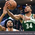 Cleveland Cavaliers vs Milwaukee Bucks Match Player Stats – Player Highlights